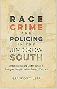 Book cover for Race, Crime, and Policing in the Jim Crow South: African Americans and Law Enforcement in Birmingham, Memphis, and New Orleans, 1920–1945